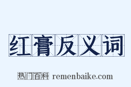 红膏反义词是什么意思的图片